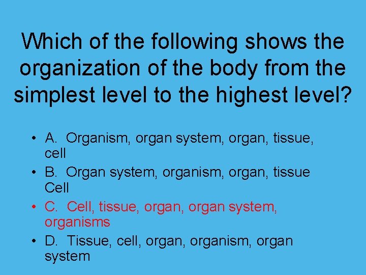 Which of the following shows the organization of the body from the simplest level