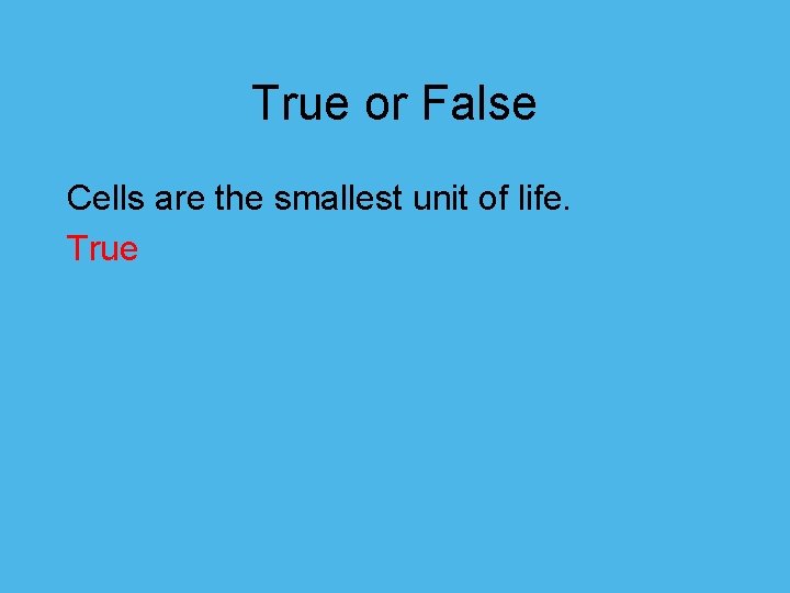 True or False Cells are the smallest unit of life. True 