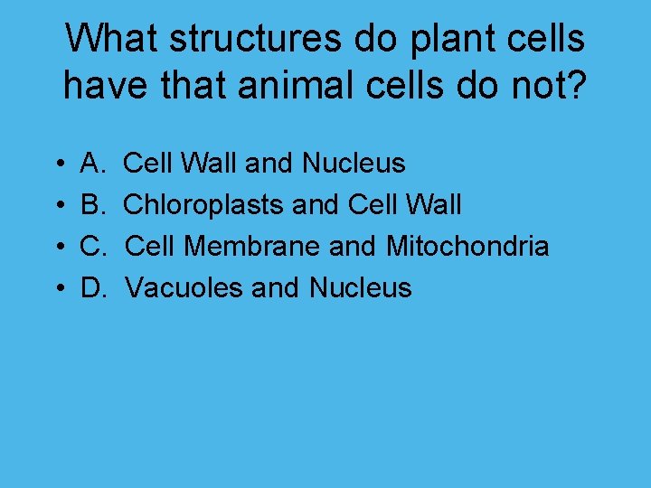What structures do plant cells have that animal cells do not? • • A.