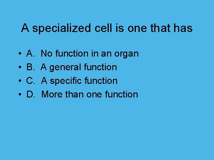 A specialized cell is one that has • • A. No function in an