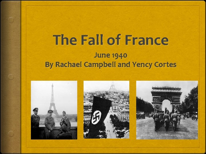The Fall of France June 1940 By Rachael Campbell and Yency Cortes 