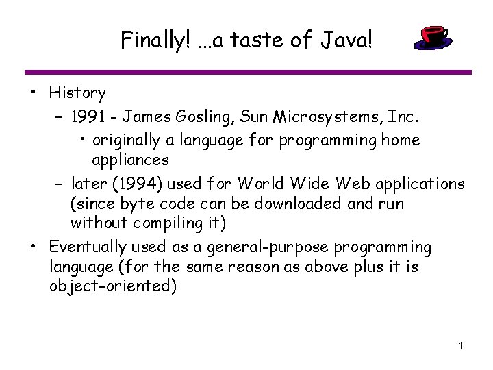 Finally! …a taste of Java! • History – 1991 - James Gosling, Sun Microsystems,