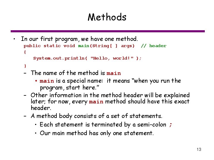 Methods • In our first program, we have one method. public static void main(String[