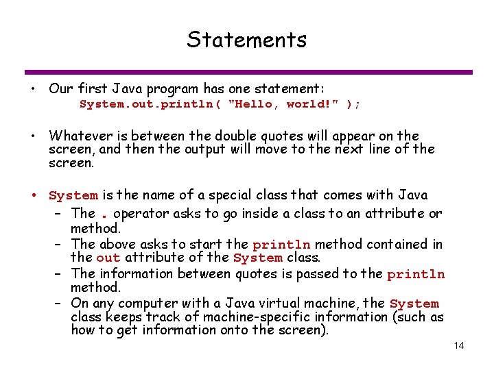 Statements • Our first Java program has one statement: System. out. println( "Hello, world!"