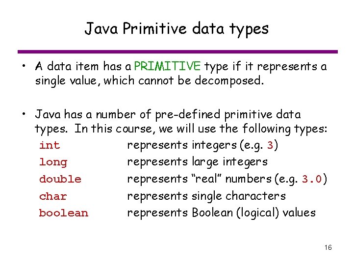 Java Primitive data types • A data item has a PRIMITIVE type if it