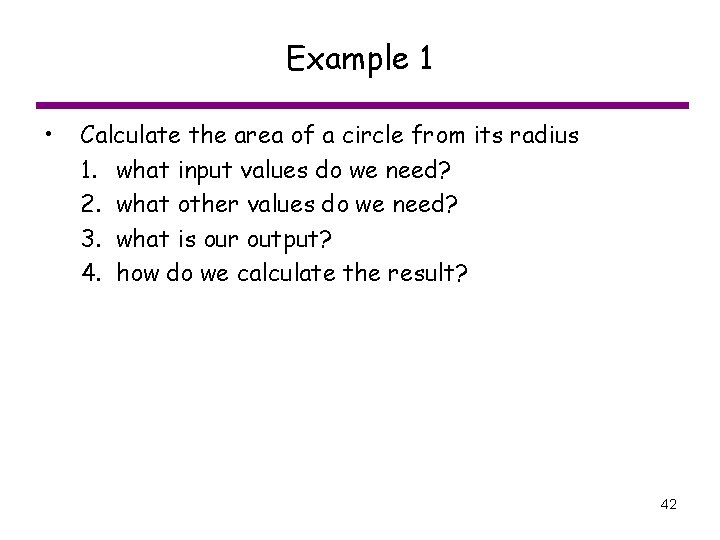 Example 1 • Calculate the area of a circle from its radius 1. what