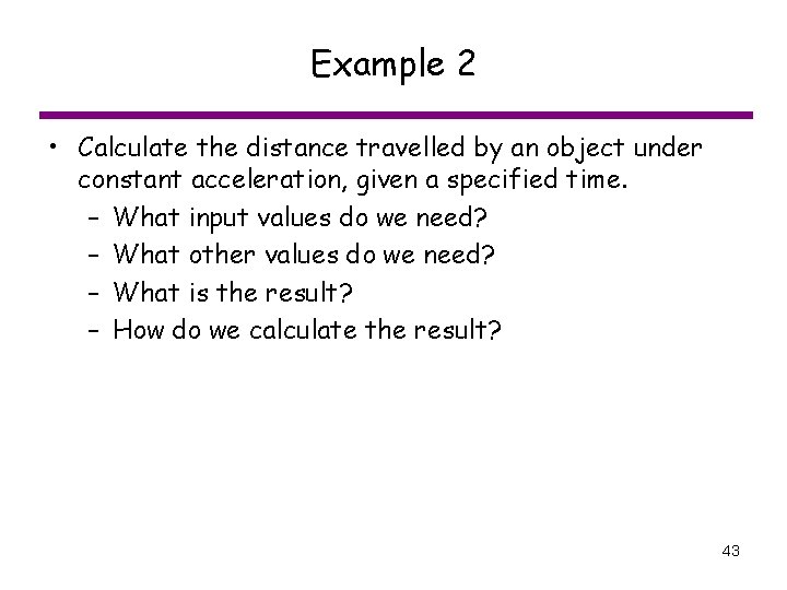 Example 2 • Calculate the distance travelled by an object under constant acceleration, given