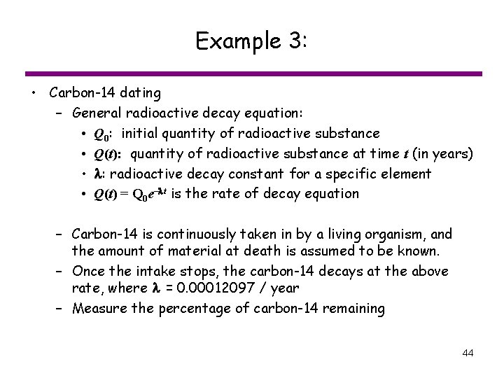Example 3: • Carbon-14 dating – General radioactive decay equation: • Q 0: initial