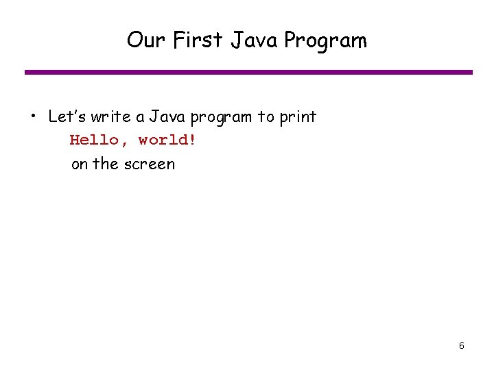 Our First Java Program • Let’s write a Java program to print Hello, world!