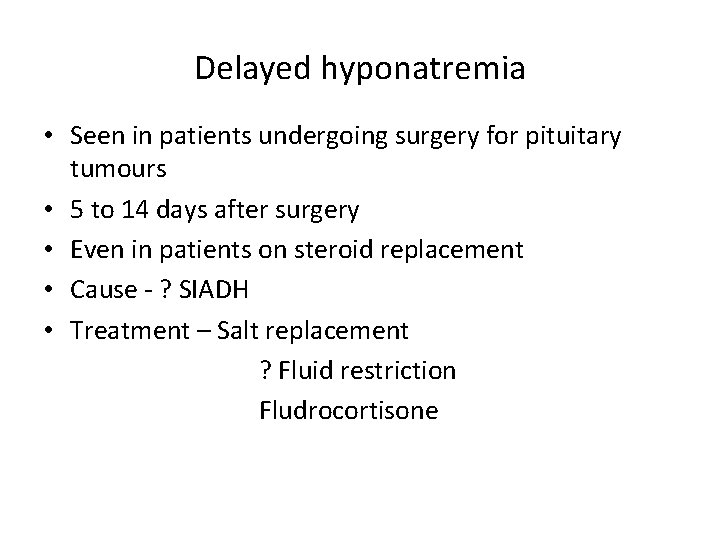 Delayed hyponatremia • Seen in patients undergoing surgery for pituitary tumours • 5 to
