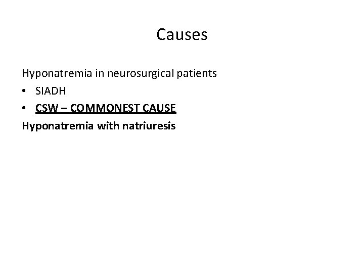 Causes Hyponatremia in neurosurgical patients • SIADH • CSW – COMMONEST CAUSE Hyponatremia with