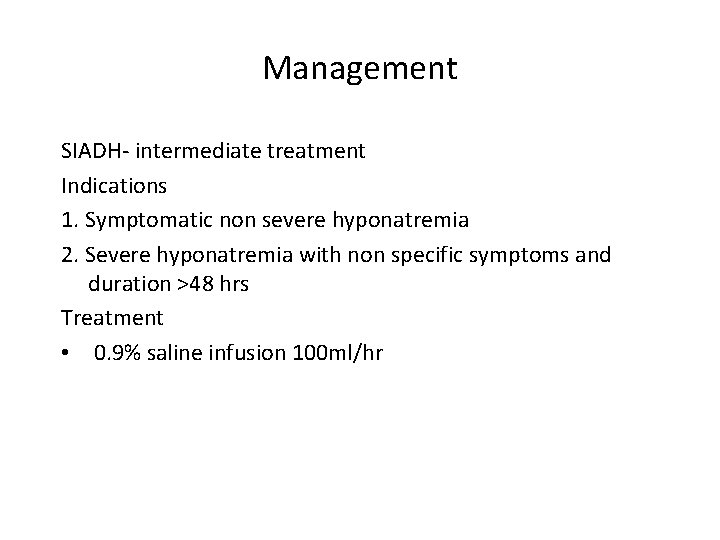 Management SIADH- intermediate treatment Indications 1. Symptomatic non severe hyponatremia 2. Severe hyponatremia with