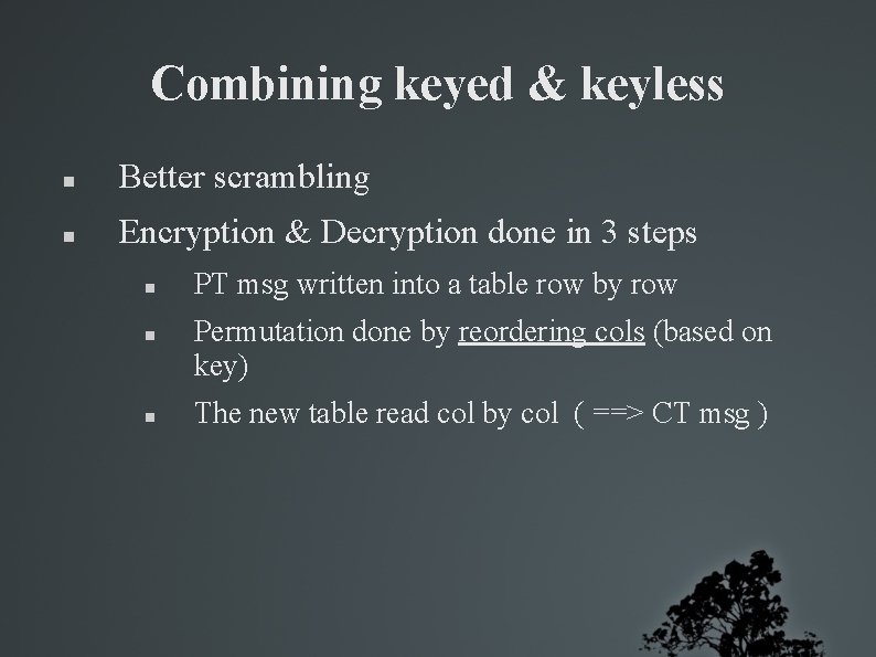 Combining keyed & keyless Better scrambling Encryption & Decryption done in 3 steps PT