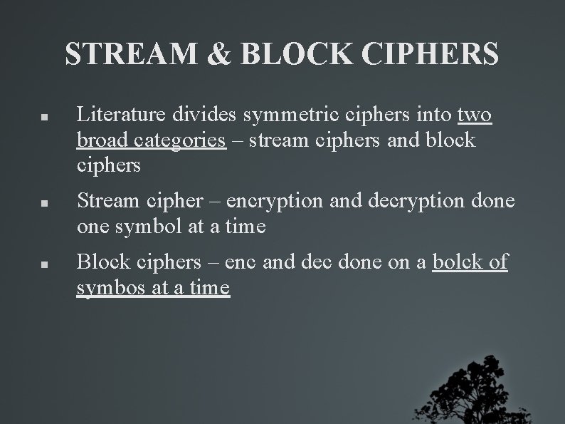 STREAM & BLOCK CIPHERS Literature divides symmetric ciphers into two broad categories – stream
