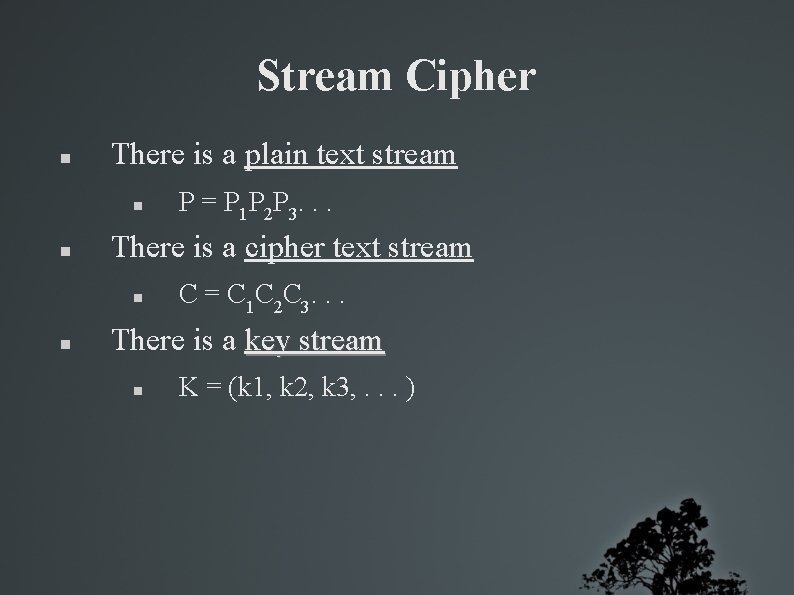 Stream Cipher There is a plain text stream There is a cipher text stream