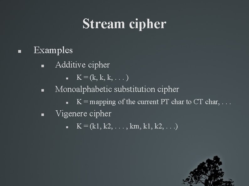Stream cipher Examples Additive cipher Monoalphabetic substitution cipher K = (k, k, k, .