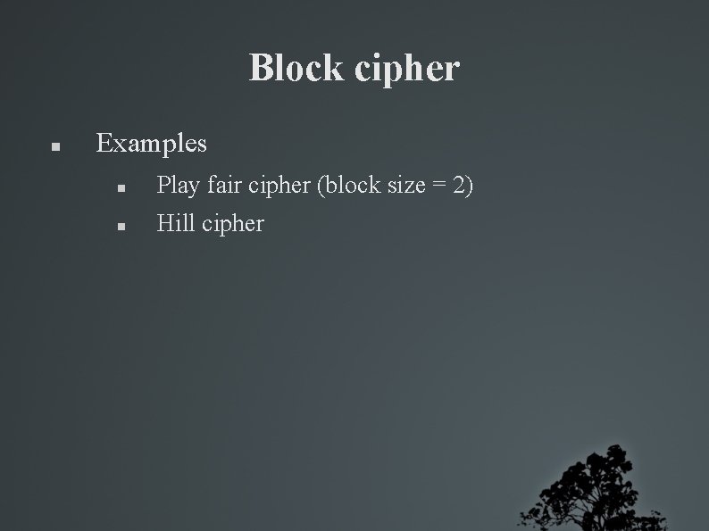 Block cipher Examples Play fair cipher (block size = 2) Hill cipher 