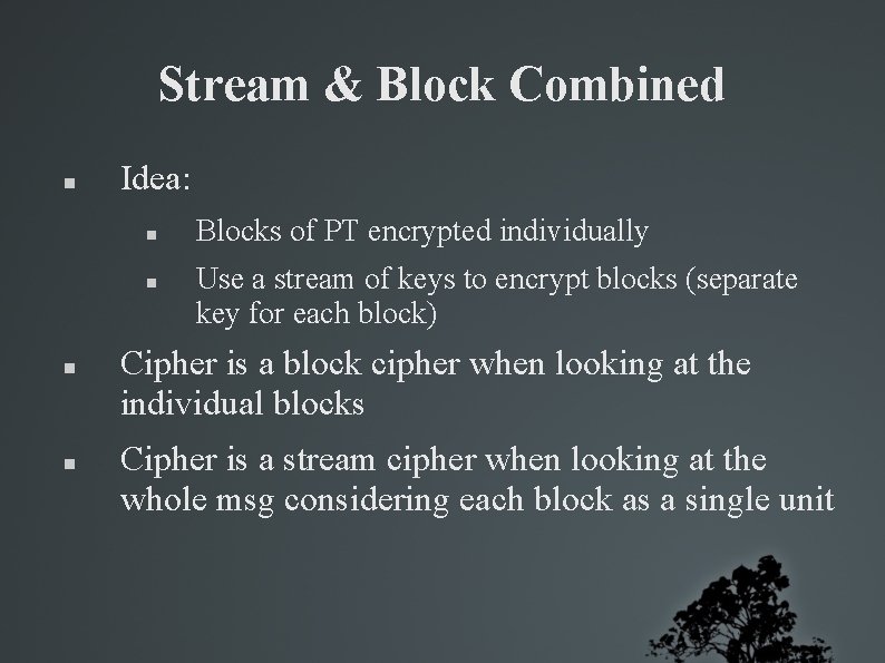 Stream & Block Combined Idea: Blocks of PT encrypted individually Use a stream of