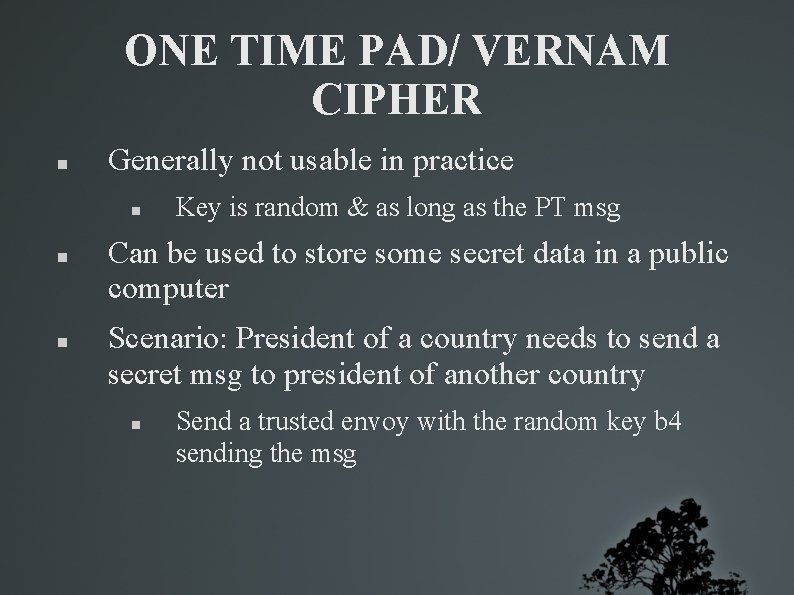 ONE TIME PAD/ VERNAM CIPHER Generally not usable in practice Key is random &
