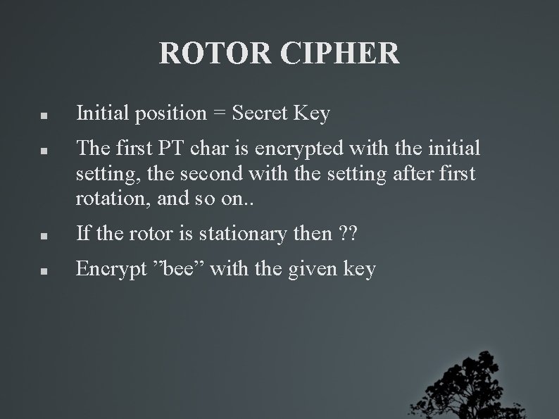 ROTOR CIPHER Initial position = Secret Key The first PT char is encrypted with