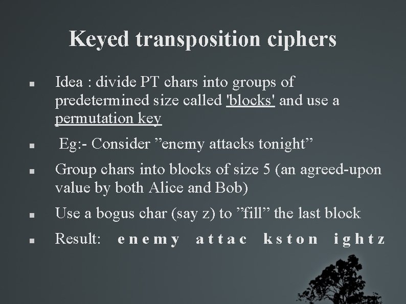 Keyed transposition ciphers Idea : divide PT chars into groups of predetermined size called