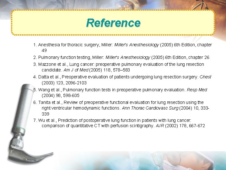 Reference 1. Anesthesia for thoracic surgery, Miller: Miller’s Anesthesiology (2005) 6 th Edition, chapter