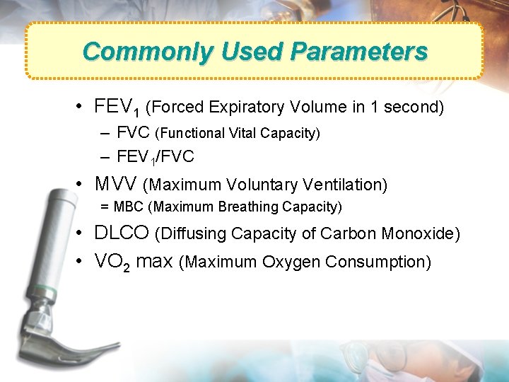 Commonly Used Parameters • FEV 1 (Forced Expiratory Volume in 1 second) – FVC