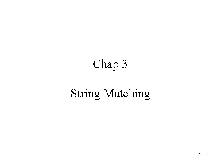 Chap 3 String Matching 3 - 1 