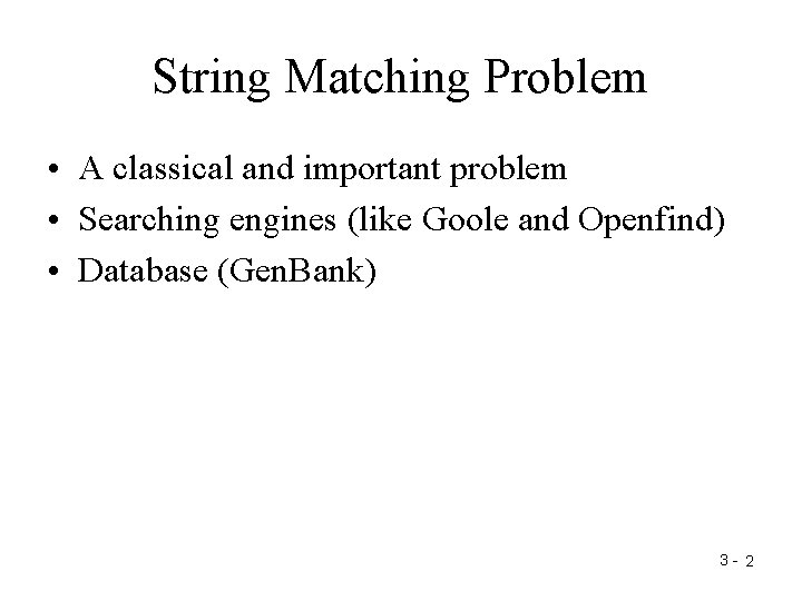 String Matching Problem • A classical and important problem • Searching engines (like Goole