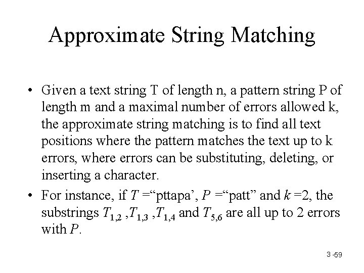 Approximate String Matching • Given a text string T of length n, a pattern