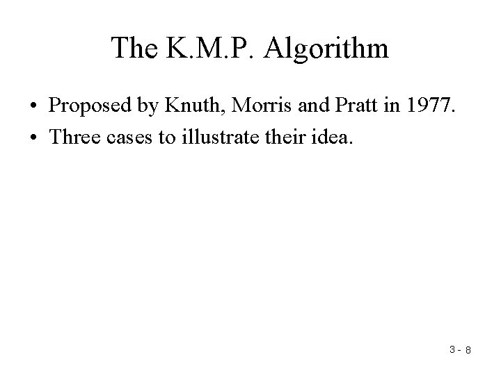 The K. M. P. Algorithm • Proposed by Knuth, Morris and Pratt in 1977.