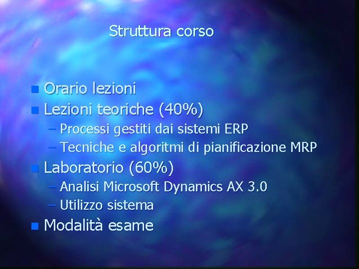 Struttura corso Orario lezioni n Lezioni teoriche (40%) n – Processi gestiti dai sistemi