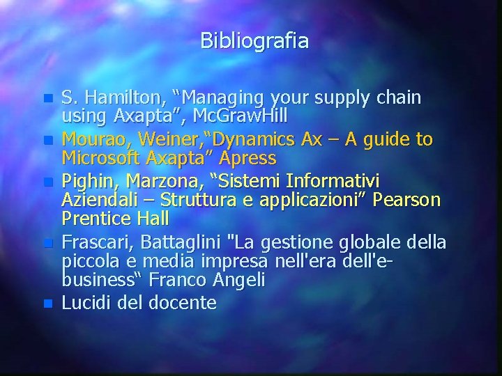 Bibliografia n n n S. Hamilton, “Managing your supply chain using Axapta”, Mc. Graw.