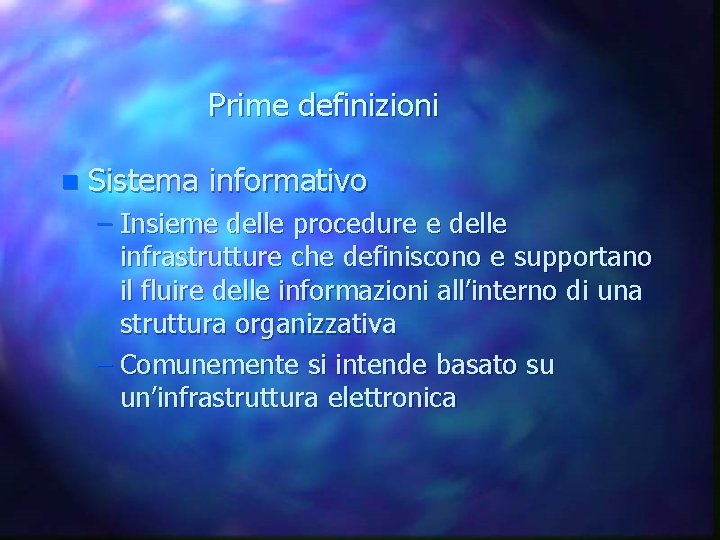 Prime definizioni n Sistema informativo – Insieme delle procedure e delle infrastrutture che definiscono