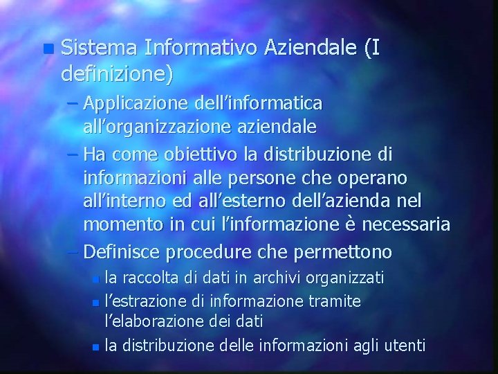 n Sistema Informativo Aziendale (I definizione) – Applicazione dell’informatica all’organizzazione aziendale – Ha come