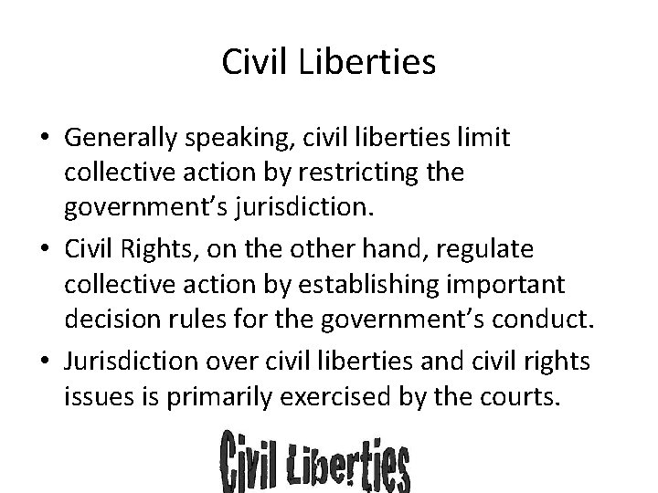 Civil Liberties • Generally speaking, civil liberties limit collective action by restricting the government’s