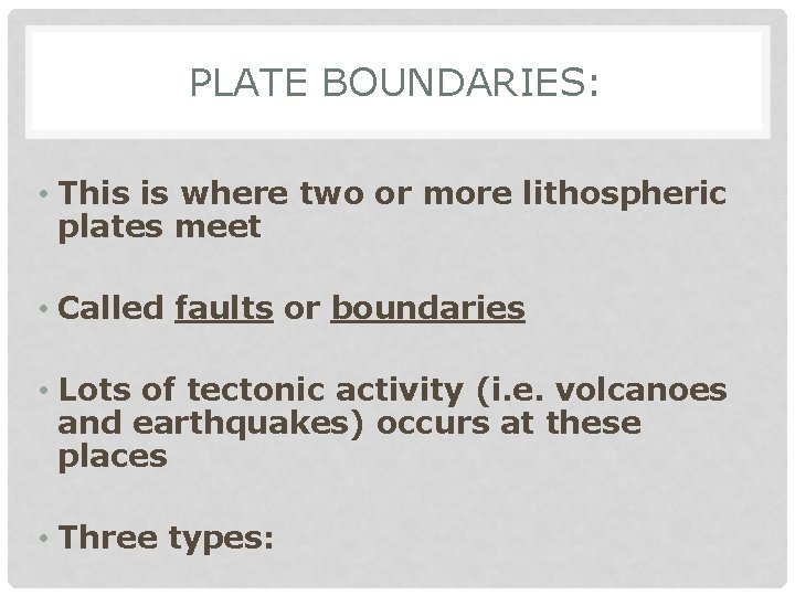 PLATE BOUNDARIES: • This is where two or more lithospheric plates meet • Called