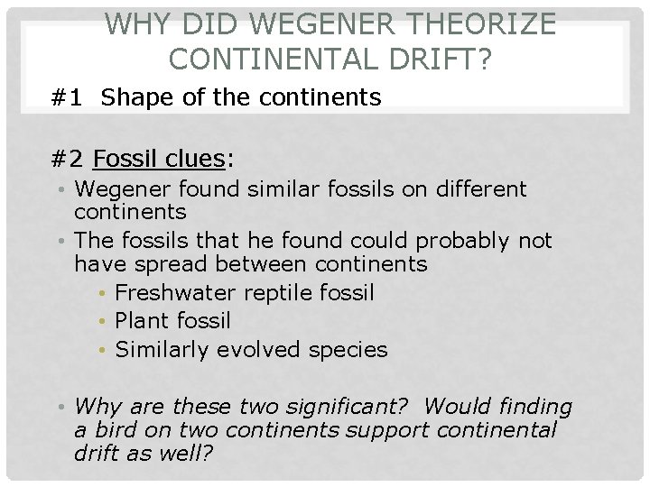 WHY DID WEGENER THEORIZE CONTINENTAL DRIFT? #1 Shape of the continents #2 Fossil clues: