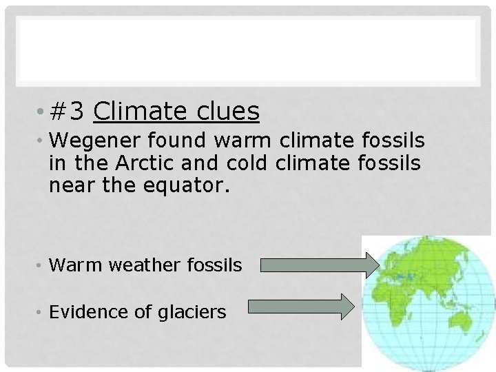  • #3 Climate clues • Wegener found warm climate fossils in the Arctic