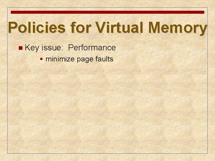 Policies for Virtual Memory n Key issue: Performance § minimize page faults 