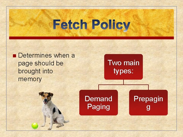 n Determines when a page should be brought into memory Two main types: Demand