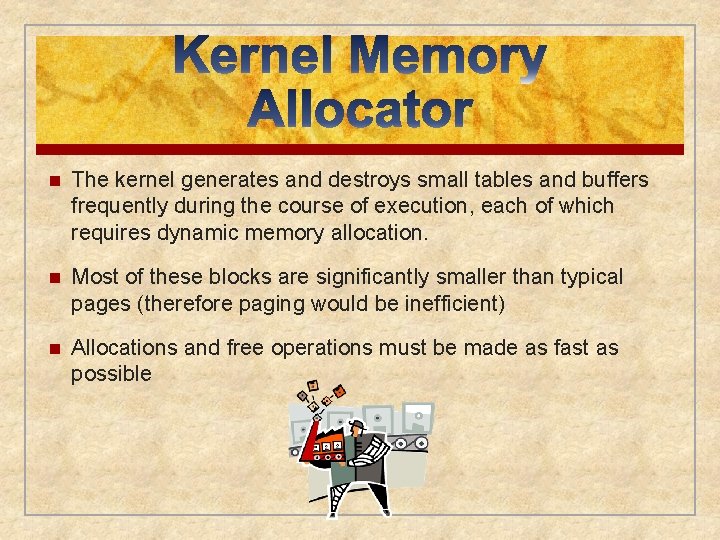 n The kernel generates and destroys small tables and buffers frequently during the course