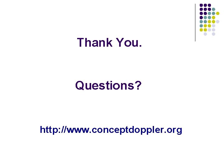 Thank You. Questions? http: //www. conceptdoppler. org 