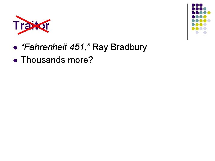 Traitor l l “Fahrenheit 451, ” Ray Bradbury Thousands more? 