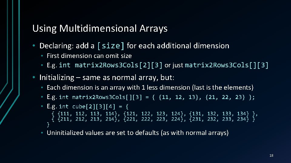 Using Multidimensional Arrays • Declaring: add a [size] for each additional dimension First dimension