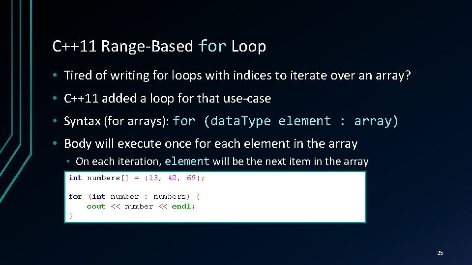 C++11 Range-Based for Loop • Tired of writing for loops with indices to iterate