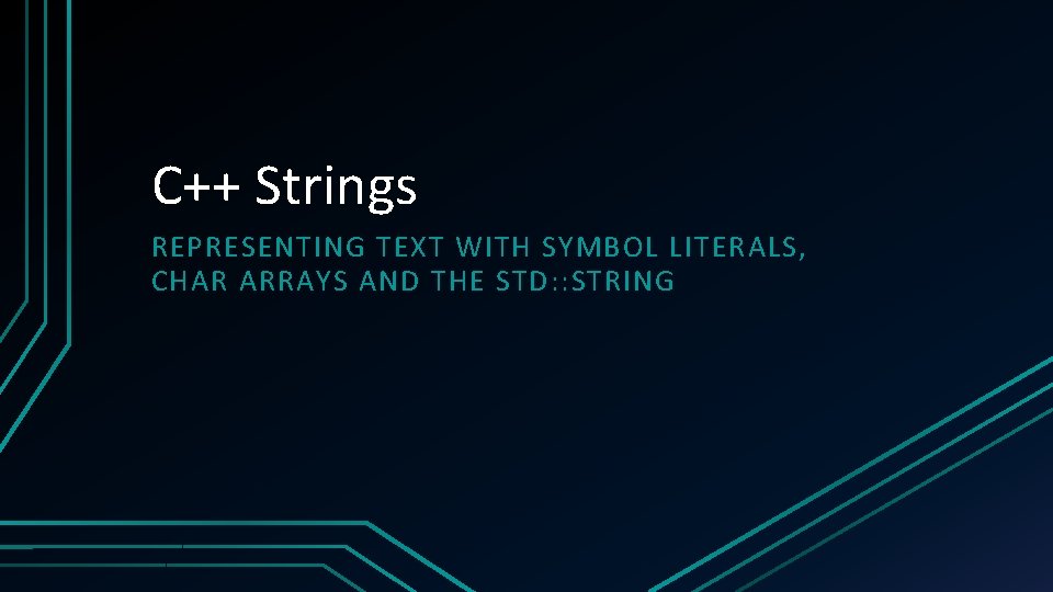 C++ Strings REPRESENTING TEXT WITH SYMBOL LITERALS, CHAR ARRAYS AND THE STD: : STRING