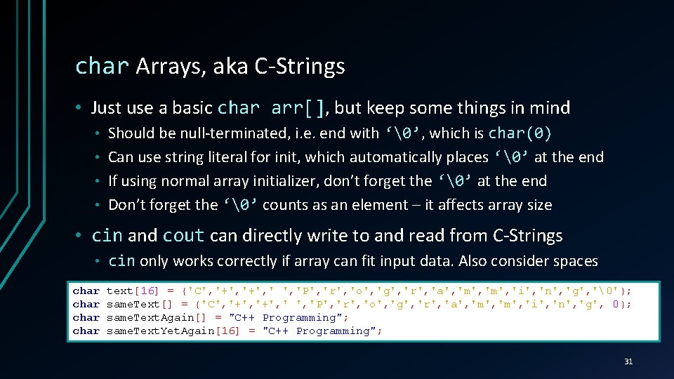 char Arrays, aka C-Strings • Just use a basic char arr[], arr[] but keep