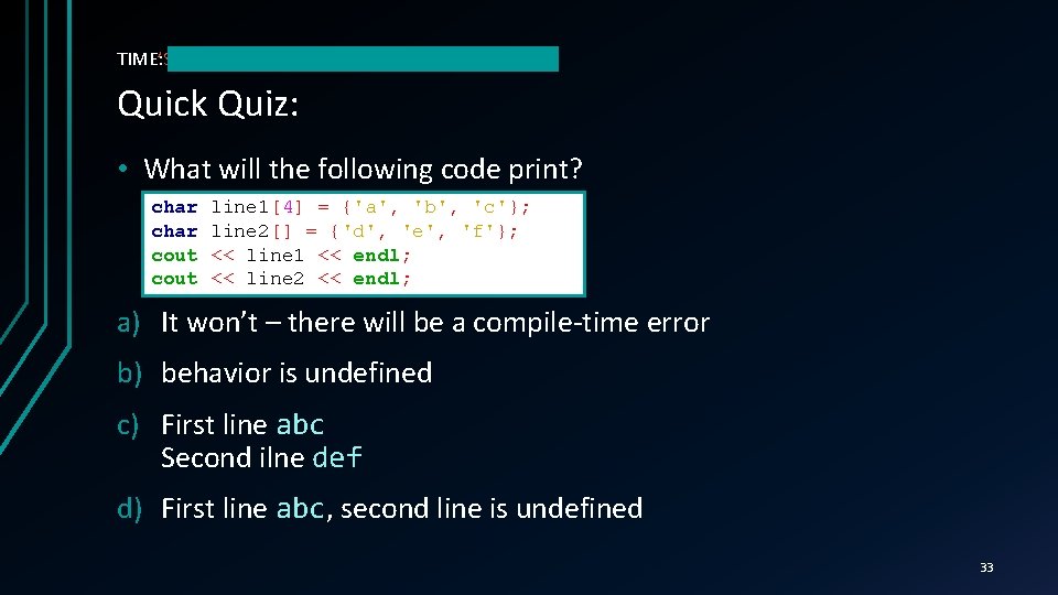 TIME’S TIME: UP! Quick Quiz: • What will the following code print? char cout