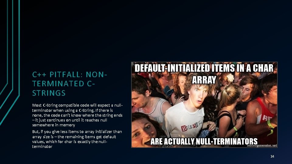 C++ PITFALL: NONTERMINATED CSTRINGS Most C-String compatible code will expect a nullterminator when using